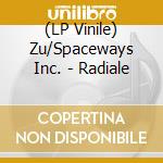 (LP Vinile) Zu/Spaceways Inc. - Radiale vinile