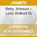 Betty Johnson - Love Walked In cd musicale di Betty Johnson