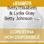 Betty/Elisabeth & Lydia Gray Betty Johnson - Three Shades Of Gray cd