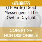 (LP Vinile) Dead Messengers - The Owl In Daylight vinile