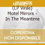 (LP Vinile) Motel Mirrors - In The Meantime lp vinile di Motel Mirrors