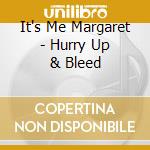 It's Me Margaret - Hurry Up & Bleed cd musicale di It's Me Margaret