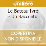 Le Bateau Ivre - Un Racconto cd