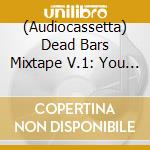 (Audiocassetta) Dead Bars Mixtape V.1: You Don't Have To Be Cool / Various cd