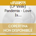 (LP Vinile) Pandemix - Love Is Obliteration vinile