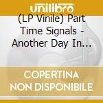 (LP Vinile) Part Time Signals - Another Day In Paradise vinile