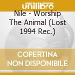 Nile - Worship The Animal (Lost 1994 Rec.) cd musicale di Nile