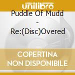Puddle Of Mudd - Re:(Disc)Overed cd musicale di Puddle of mudd