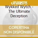 Wykked Wytch - The Ultimate Deception cd musicale di Wykked Wytch