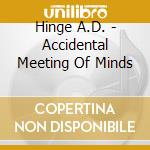 Hinge A.D. - Accidental Meeting Of Minds cd
