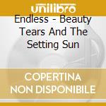 Endless - Beauty Tears And The Setting Sun cd