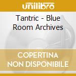 Tantric - Blue Room Archives