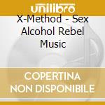 X-Method - Sex Alcohol Rebel Music cd musicale di X