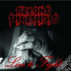 Beyond Threshold - Live To Fight cd musicale di Beyond Threshold