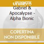 Gabriel & Apocalypse - Alpha Bionic cd musicale di Gabriel & Apocalypse