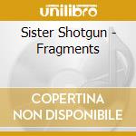 Sister Shotgun - Fragments cd musicale di Sister Shotgun