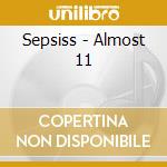 Sepsiss - Almost 11 cd