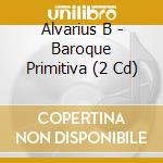 Alvarius B - Baroque Primitiva (2 Cd) cd