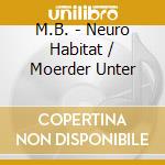 M.B. - Neuro Habitat / Moerder Unter cd musicale di M.B.