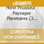 Henri Pousseur - Paysages Planetaires (3 Cd) cd musicale di Henri Pousseur