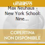 Max Neuhaus - New York School: Nine Realizations Of Cage cd musicale