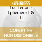 Luc Ferrari - Ephemere I & Ii cd musicale di Luc Ferrari