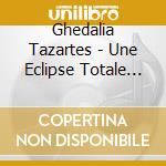 Ghedalia Tazartes - Une Eclipse Totale De Soleil cd musicale di Ghedalia Tazartes