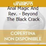 Anal Magic And Rev. - Beyond The Black Crack cd