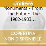 Monuments - From The Future: The 1982-1983 Tapes cd
