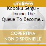 Koboku Senju - Joining The Queue To Become One Of Those Ordinary cd
