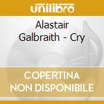 Alastair Galbraith - Cry cd musicale di Alastair Galbraith