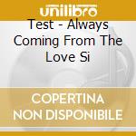Test - Always Coming From The Love Si cd musicale di Test