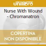 Nurse With Wound - Chromanatron cd