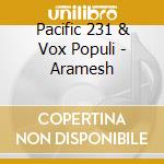 Pacific 231 & Vox Populi - Aramesh cd