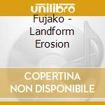 Fujako - Landform Erosion cd musicale di Fujako