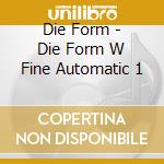Die Form - Die Form W Fine Automatic 1 cd musicale di Die Form