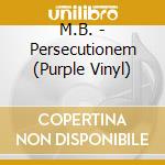 M.B. - Persecutionem (Purple Vinyl) cd musicale di M.B.
