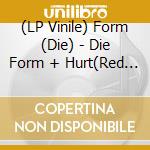 (LP Vinile) Form (Die) - Die Form + Hurt(Red Vinyl) lp vinile di Die Form