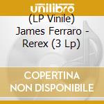 (LP Vinile) James Ferraro - Rerex (3 Lp) lp vinile di James Ferraro