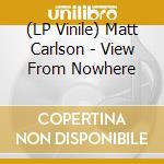 (LP Vinile) Matt Carlson - View From Nowhere vinile