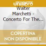 Walter Marchetti - Concerto For The Left Hand In One Movement cd musicale di Walter Marchetti
