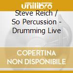 Steve Reich / So Percussion - Drumming Live cd musicale di Steve Reich / So Percussion