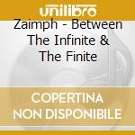 Zaimph - Between The Infinite & The Finite cd