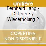 Bernhard Lang - Differenz / Wiederholung 2 cd