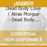 Dead Body Love / Atrax Morgue - Dead Body Love / Atrax Morgue cd