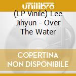(LP Vinile) Lee Jihyun - Over The Water lp vinile di Lee Jihyun