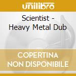 Scientist - Heavy Metal Dub cd musicale di Scientist
