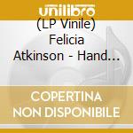 (LP Vinile) Felicia Atkinson - Hand In Hand lp vinile di Felicia Atkinson