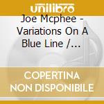 Joe Mcphee - Variations On A Blue Line / 'Round Midnight cd musicale di Joe Mcphee
