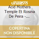 Acid Mothers Temple Et Rosina De Peira - Live In Tolosa cd